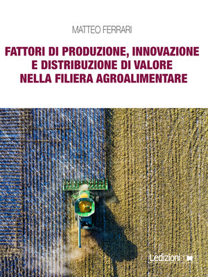 cover image of Fattori di produzione, innovazione e distribuzione di valore nella filiera agroalimentare